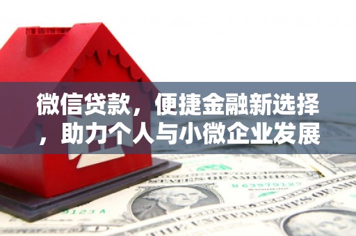 晴隆微信贷款，便捷金融新选择，助力个人与小微企业发展