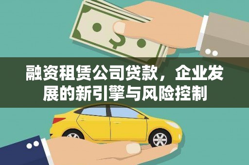 晴隆融资租赁公司贷款，企业发展的新引擎与风险控制