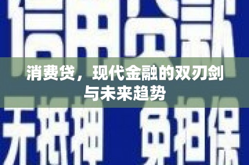 晴隆消费贷，现代金融的双刃剑与未来趋势