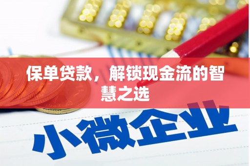 晴隆保单贷款，解锁现金流的智慧之选