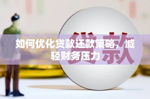 晴隆如何优化贷款还款策略，减轻财务压力
