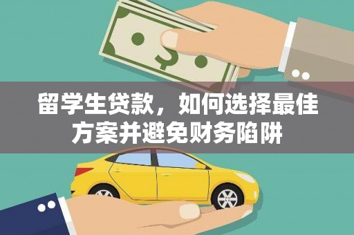 晴隆留学生贷款，如何选择最佳方案并避免财务陷阱