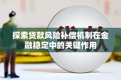 晴隆探索贷款风险补偿机制在金融稳定中的关键作用