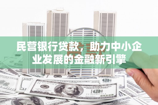 晴隆民营银行贷款，助力中小企业发展的金融新引擎